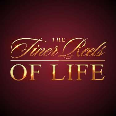 The Finer Reels of Life